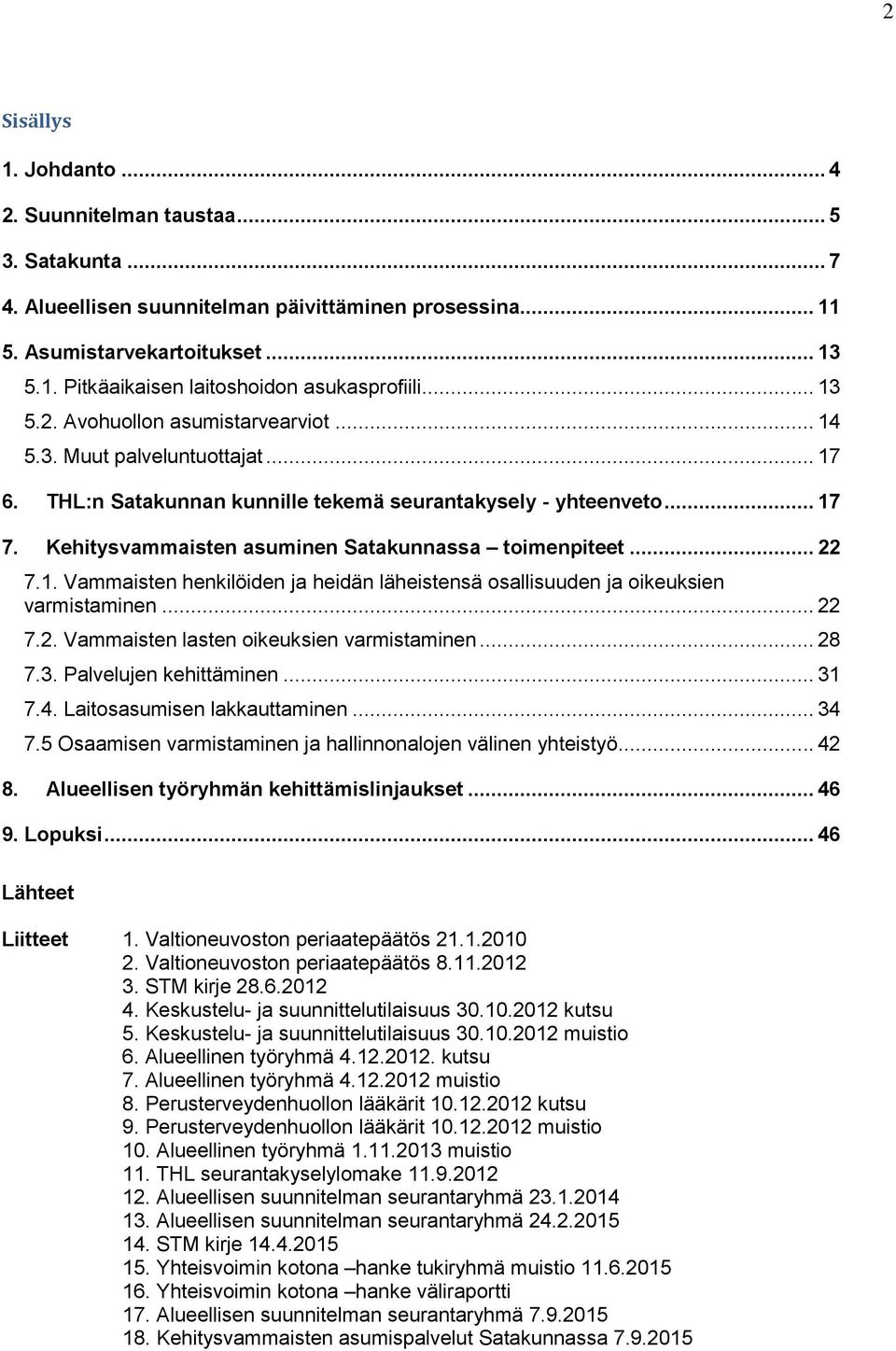 Kehitysvammaisten asuminen Satakunnassa toimenpiteet... 22 7.1. Vammaisten henkilöiden ja heidän läheistensä osallisuuden ja oikeuksien varmistaminen... 22 7.2. Vammaisten lasten oikeuksien varmistaminen.