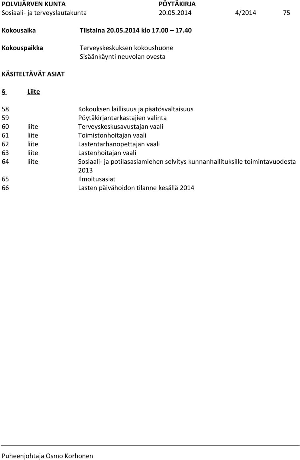 liite 65 66 Kokouksen laillisuus ja päätösvaltaisuus Pöytäkirjantarkastajien valinta Terveyskeskusavustajan vaali Toimistonhoitajan vaali