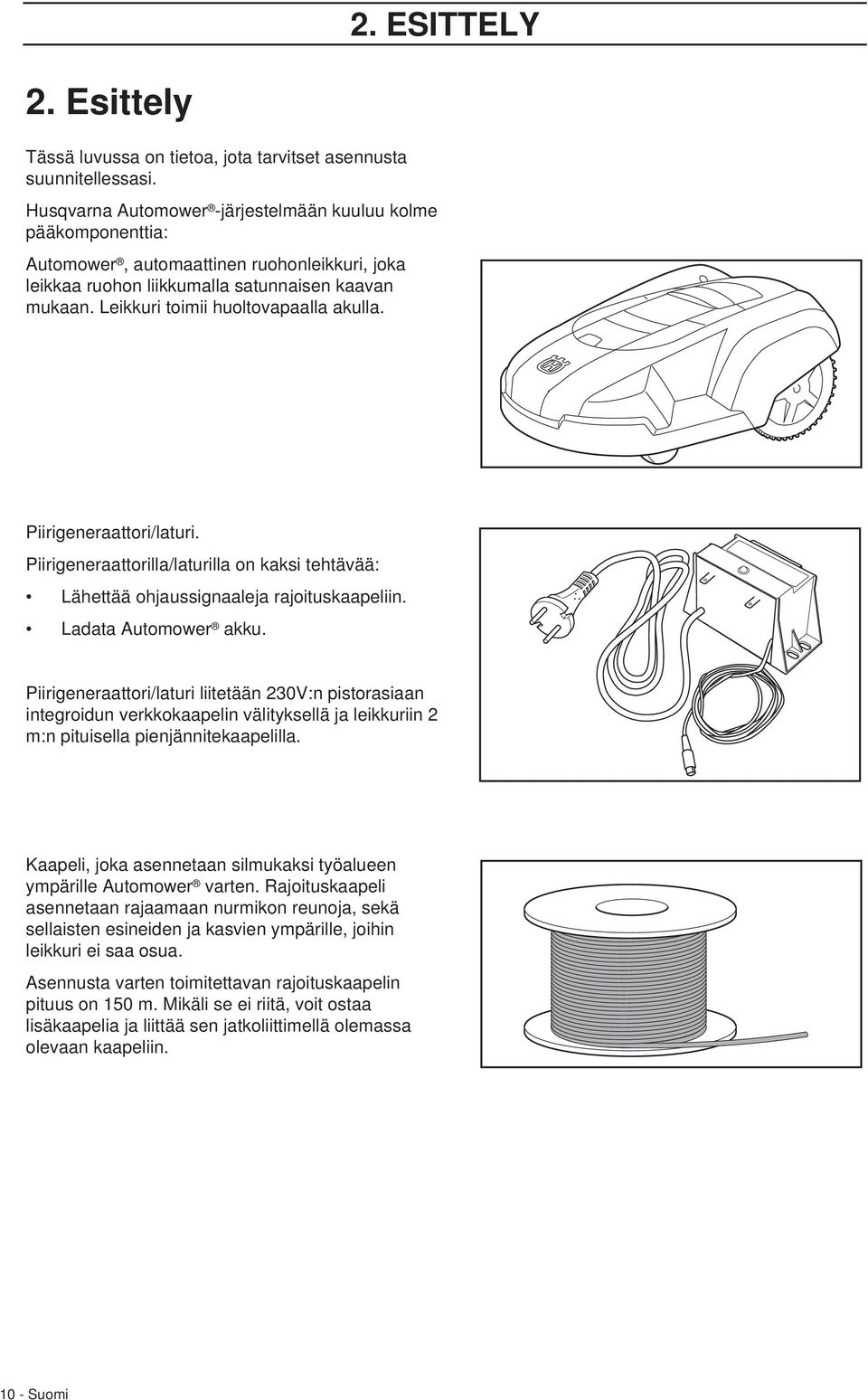 Leikkuri toimii huoltovapaalla akulla. Piirigeneraattori/laturi. Piirigeneraattorilla/laturilla on kaksi tehtävää: Lähettää ohjaussignaaleja rajoituskaapeliin. Ladata Automower akku.