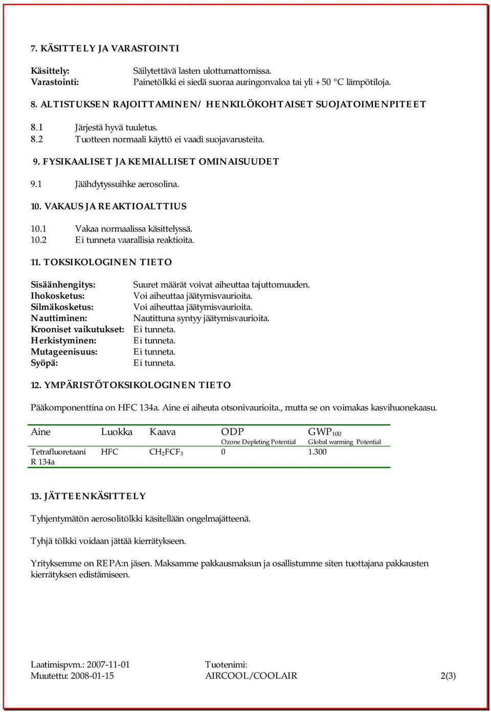 1 Jäähdytyssuihke aerosolina. 10. VAKAUS JA REAKTIOALTTIUS 10.1 Vakaa normaalissa käsittelyssä. 10.2 Ei tunneta vaarallisia reaktioita. 11.