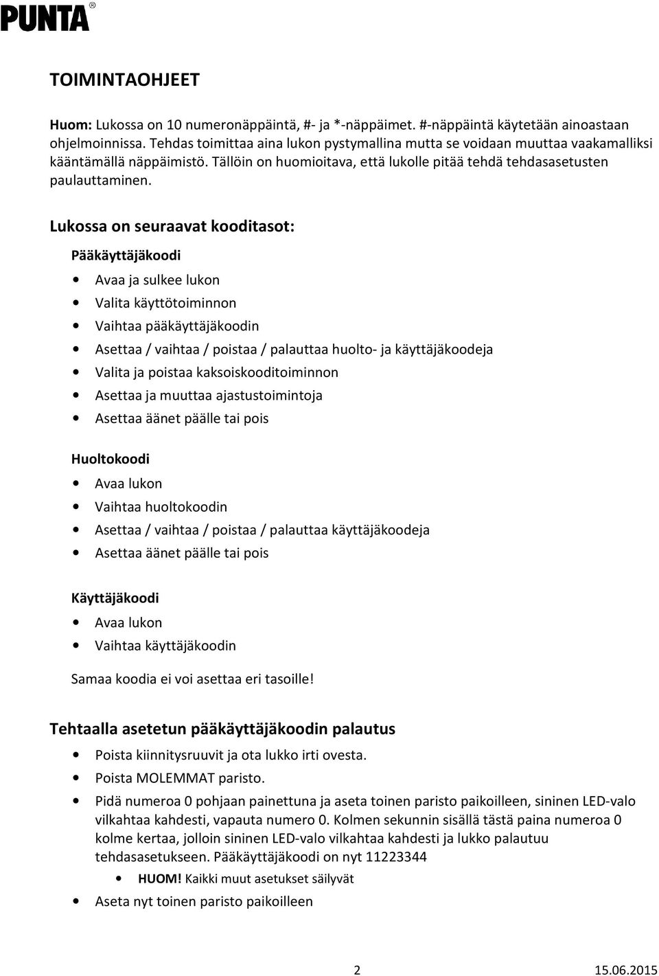 Lukossa on seuraavat kooditasot: Pääkäyttäjäkoodi Avaa ja sulkee lukon Valita käyttötoiminnon Vaihtaa pääkäyttäjäkoodin Asettaa / vaihtaa / poistaa / palauttaa huolto- ja käyttäjäkoodeja Valita ja