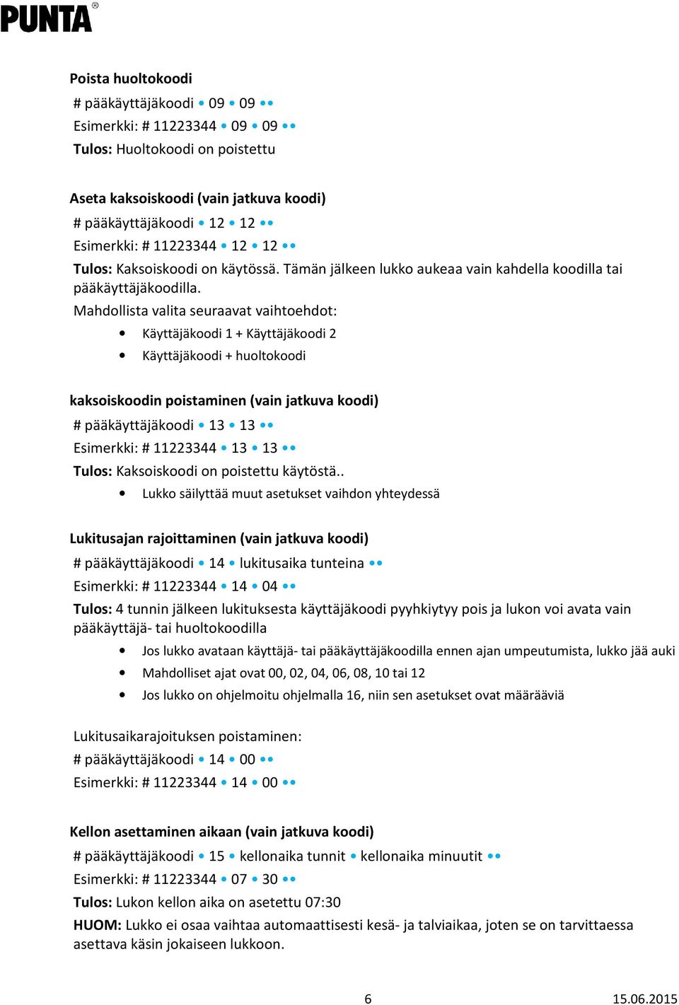 Mahdollista valita seuraavat vaihtoehdot: Käyttäjäkoodi 1 + Käyttäjäkoodi 2 Käyttäjäkoodi + huoltokoodi kaksoiskoodin poistaminen (vain jatkuva koodi) # pääkäyttäjäkoodi 13 13 Esimerkki: # 11223344