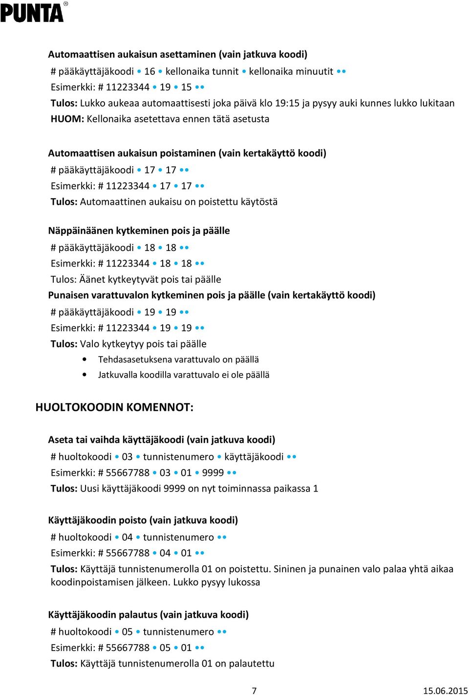 17 Tulos: Automaattinen aukaisu on poistettu käytöstä Näppäinäänen kytkeminen pois ja päälle # pääkäyttäjäkoodi 18 18 Esimerkki: # 11223344 18 18 Tulos: Äänet kytkeytyvät pois tai päälle Punaisen