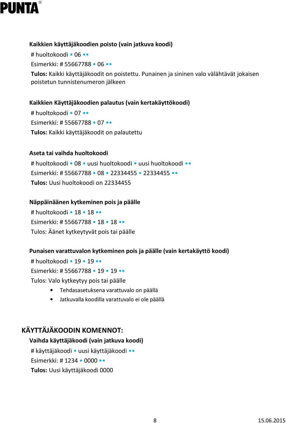 käyttäjäkoodit on palautettu Aseta tai vaihda huoltokoodi # huoltokoodi 08 uusi huoltokoodi uusi huoltokoodi Esimerkki: # 55667788 08 22334455 22334455 Tulos: Uusi huoltokoodi on 22334455