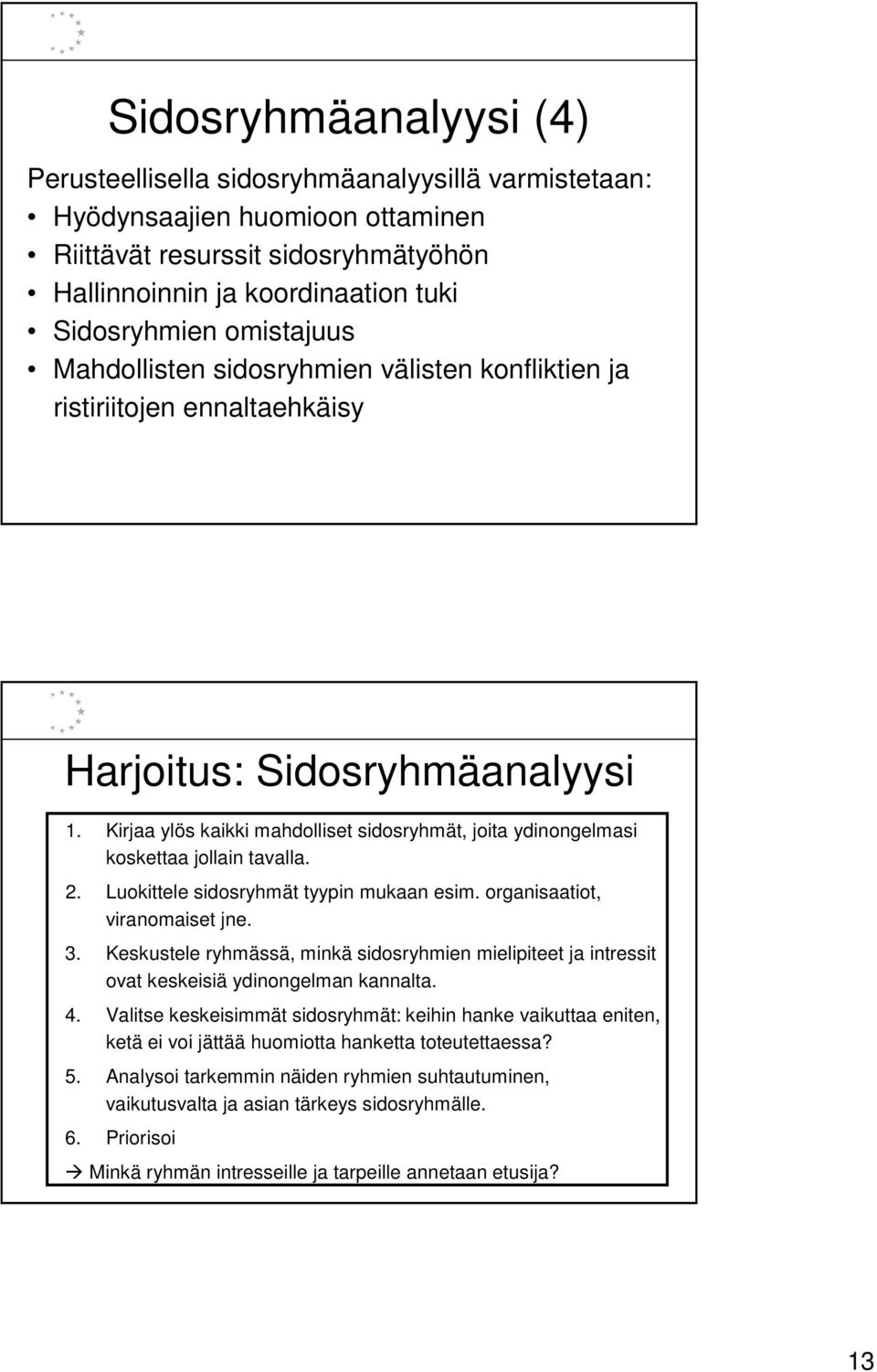 Kirjaa ylös kaikki mahdolliset sidosryhmät, joita ydinongelmasi koskettaa jollain tavalla. 2. Luokittele sidosryhmät tyypin mukaan esim. organisaatiot, viranomaiset jne. 3.