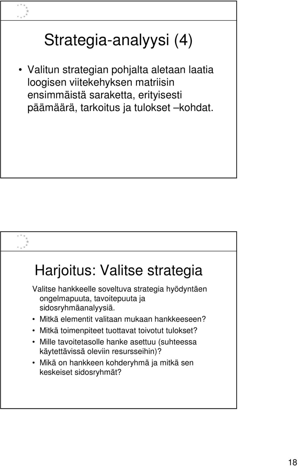 Harjoitus: Valitse strategia Valitse hankkeelle soveltuva strategia hyödyntäen ongelmapuuta, tavoitepuuta ja sidosryhmäanalyysiä.