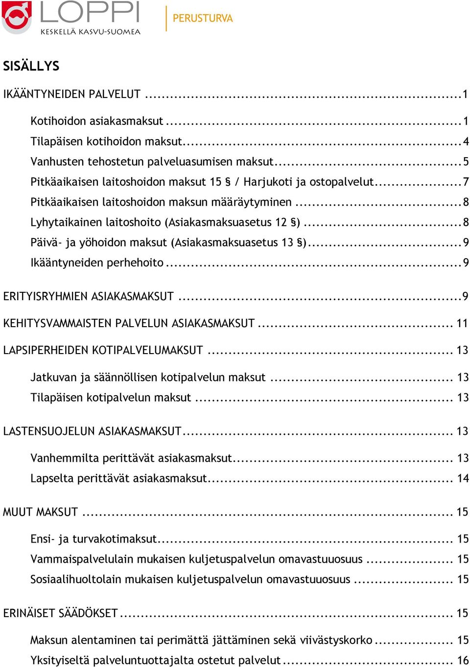 .. 8 Päivä- ja yöhoidon maksut (Asiakasmaksuasetus 13 )... 9 Ikääntyneiden perhehoito... 9 ERITYISRYHMIEN ASIAKASMAKSUT... 9 KEHITYSVAMMAISTEN PALVELUN ASIAKASMAKSUT.