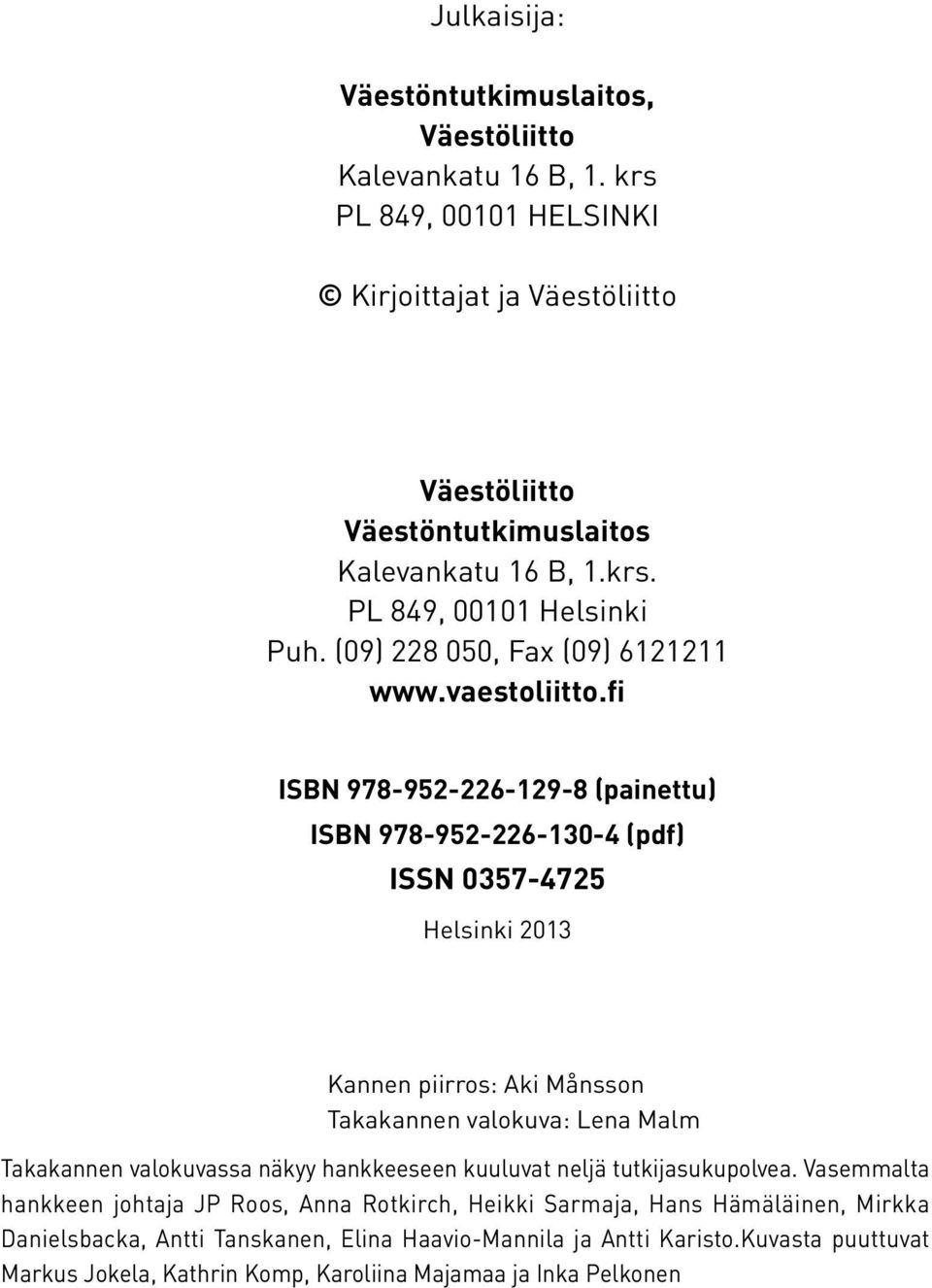 fi ISBN 978-952-226-129-8 (painettu) ISBN 978-952-226-130-4 (pdf) ISSN 0357-4725 Helsinki 2013 Kannen piirros: Aki Månsson Takakannen valokuva: Lena Malm Takakannen valokuvassa näkyy
