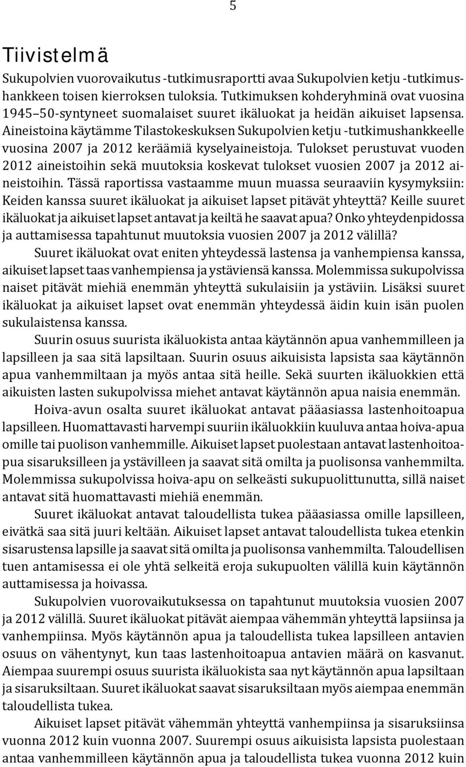 Aineistoina käytämme Tilastokeskuksen Sukupolvien ketju -tutkimushankkeelle vuosina 2007 ja 2012 keräämiä kyselyaineistoja.