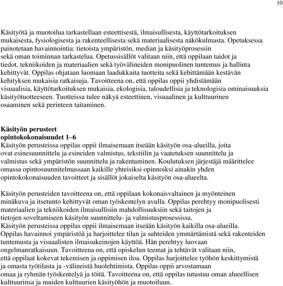 Opetussisällöt valitaan niin, että oppilaan taidot ja tiedot, tekniikoiden ja materiaalien sekä työvälineiden monipuolinen tuntemus ja hallinta kehittyvät.