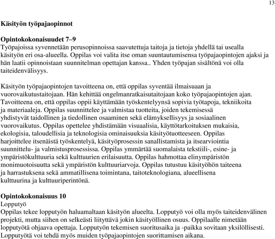 Käsityön työpajaopintojen tavoitteena on, että oppilas syventää ilmaisuaan ja vuorovaikutustaitojaan. Hän kehittää ongelmanratkaisutaitojaan koko työpajaopintojen ajan.