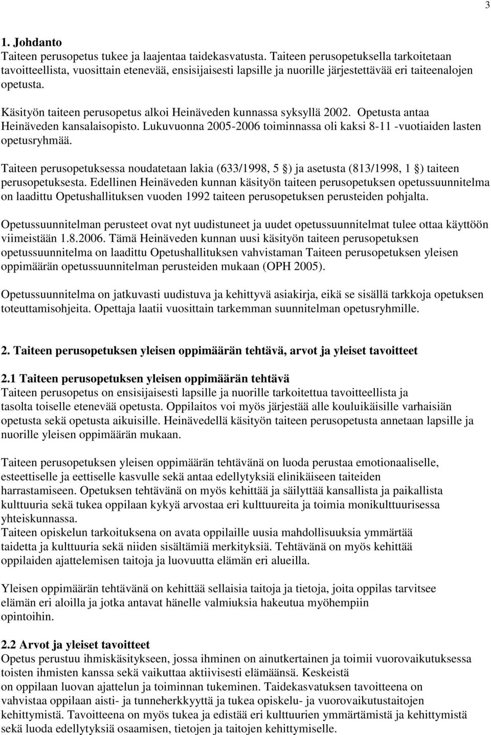 Käsityön taiteen perusopetus alkoi Heinäveden kunnassa syksyllä 2002. Opetusta antaa Heinäveden kansalaisopisto. Lukuvuonna 2005-2006 toiminnassa oli kaksi 8-11 -vuotiaiden lasten opetusryhmää.