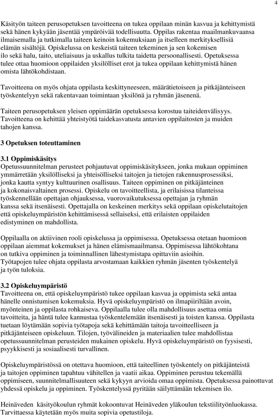 Opiskelussa on keskeistä taiteen tekeminen ja sen kokemisen ilo sekä halu, taito, uteliaisuus ja uskallus tulkita taidetta persoonallisesti.