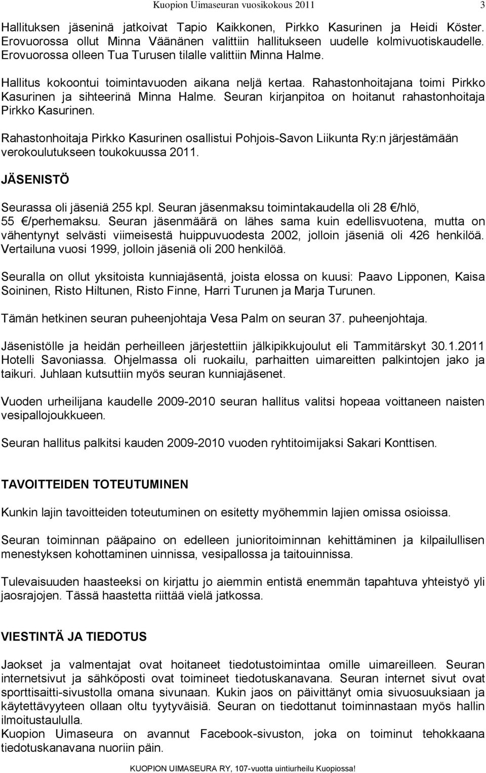 Seuran kirjanpitoa on hoitanut rahastonhoitaja Pirkko Kasurinen. Rahastonhoitaja Pirkko Kasurinen osallistui Pohjois-Savon Liikunta Ry:n järjestämään verokoulutukseen toukokuussa 2011.