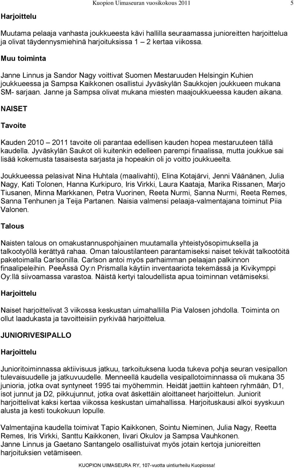 Janne ja Sampsa olivat mukana miesten maajoukkueessa kauden aikana. NAISET Tavoite Kauden 2010 2011 tavoite oli parantaa edellisen kauden hopea mestaruuteen tällä kaudella.