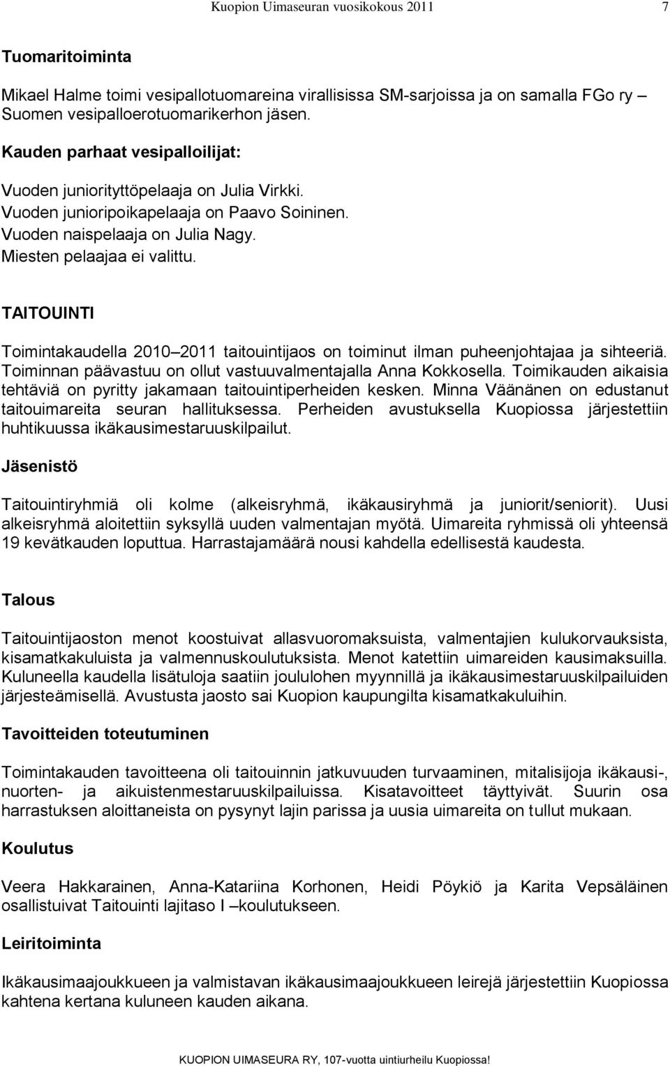 TAITOUINTI Toimintakaudella 2010 2011 taitouintijaos on toiminut ilman puheenjohtajaa ja sihteeriä. Toiminnan päävastuu on ollut vastuuvalmentajalla Anna Kokkosella.