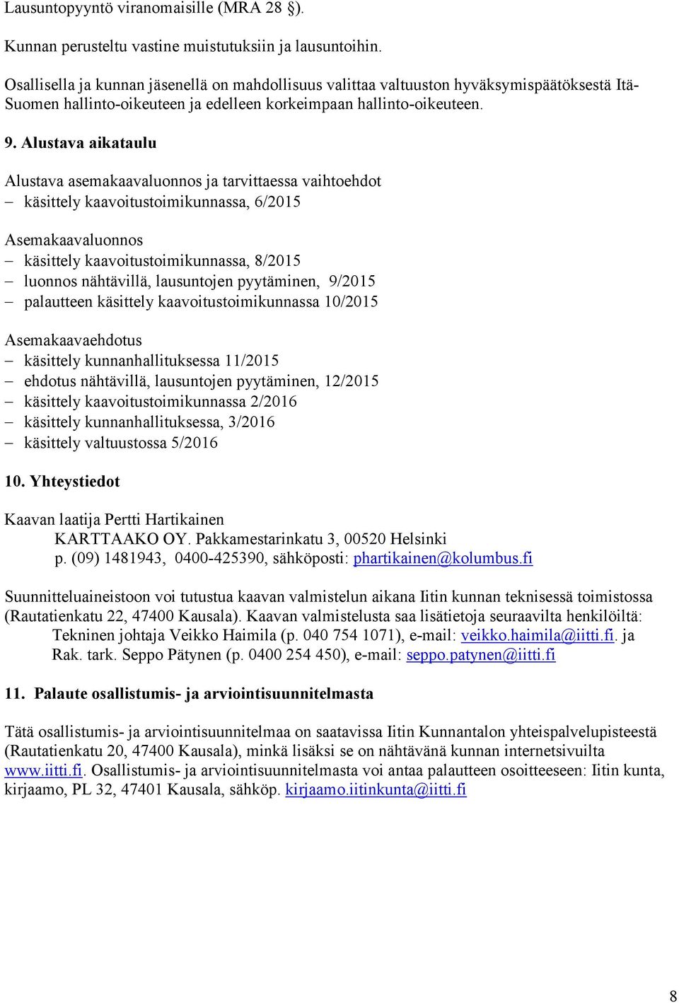 Alustava aikataulu Alustava asemakaavaluonnos ja tarvittaessa vaihtoehdot käsittely kaavoitustoimikunnassa, 6/2015 Asemakaavaluonnos käsittely kaavoitustoimikunnassa, 8/2015 luonnos nähtävillä,