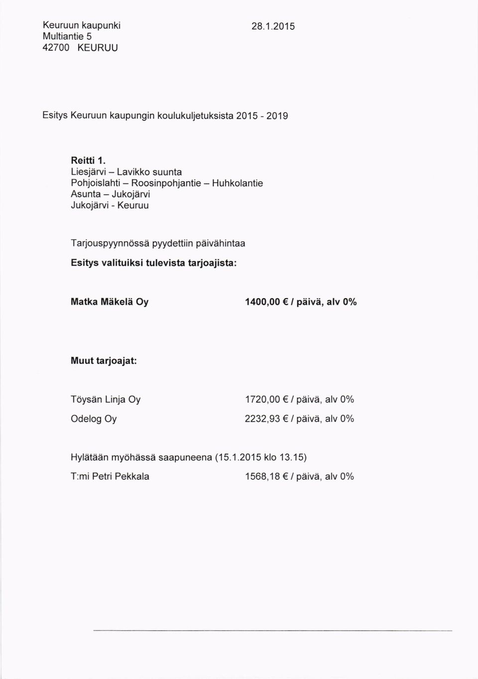 Tarjouspyynndssd pyydettiin ptiivdhintaa Matka Mikeld Oy 1400,00 / piivi, alv 0% Tdysdn Linja Oy Odelog Oy 1720,00