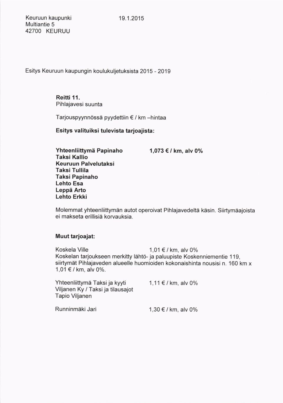 Arto Lehto Erkki Molemmat yhteenliittyman autot operoivat Pihlajavedeltd kiisin. Siirtymdajoista ei makseta erillisid korvauksia.