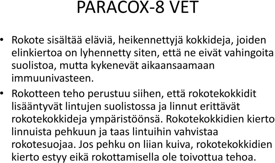 Rokotteen teho perustuu siihen, että rokotekokkidit lisääntyvät lintujen suolistossa ja linnut erittävät rokotekokkideja