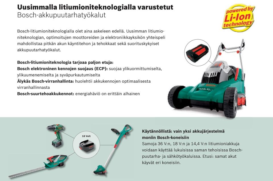 Bosch-litiumioniteknologia tarjoaa paljon etuja: Bosch elektroninen kennojen suojaus (ECP): suojaa ylikuormittumiselta, ylikuumenemiselta ja syväpurkautumiselta Älykäs Bosch-virranhallinta: huolehtii