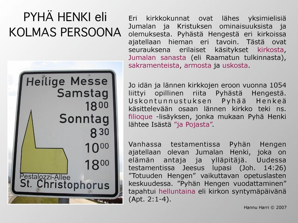 Jo idän ja lännen kirkkojen eroon vuonna 1054 liittyi opillinen riita Pyhästä Hengestä. U s k o n t u n n u s t u k s e n P y h ä ä H e n k e ä käsittelevään osaan lännen kirkko teki ns.