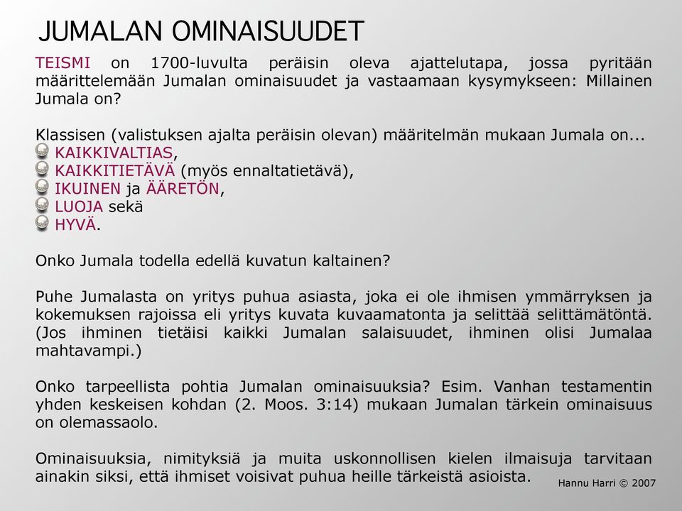 Onko Jumala todella edellä kuvatun kaltainen? Puhe Jumalasta on yritys puhua asiasta, joka ei ole ihmisen ymmärryksen ja kokemuksen rajoissa eli yritys kuvata kuvaamatonta ja selittää selittämätöntä.