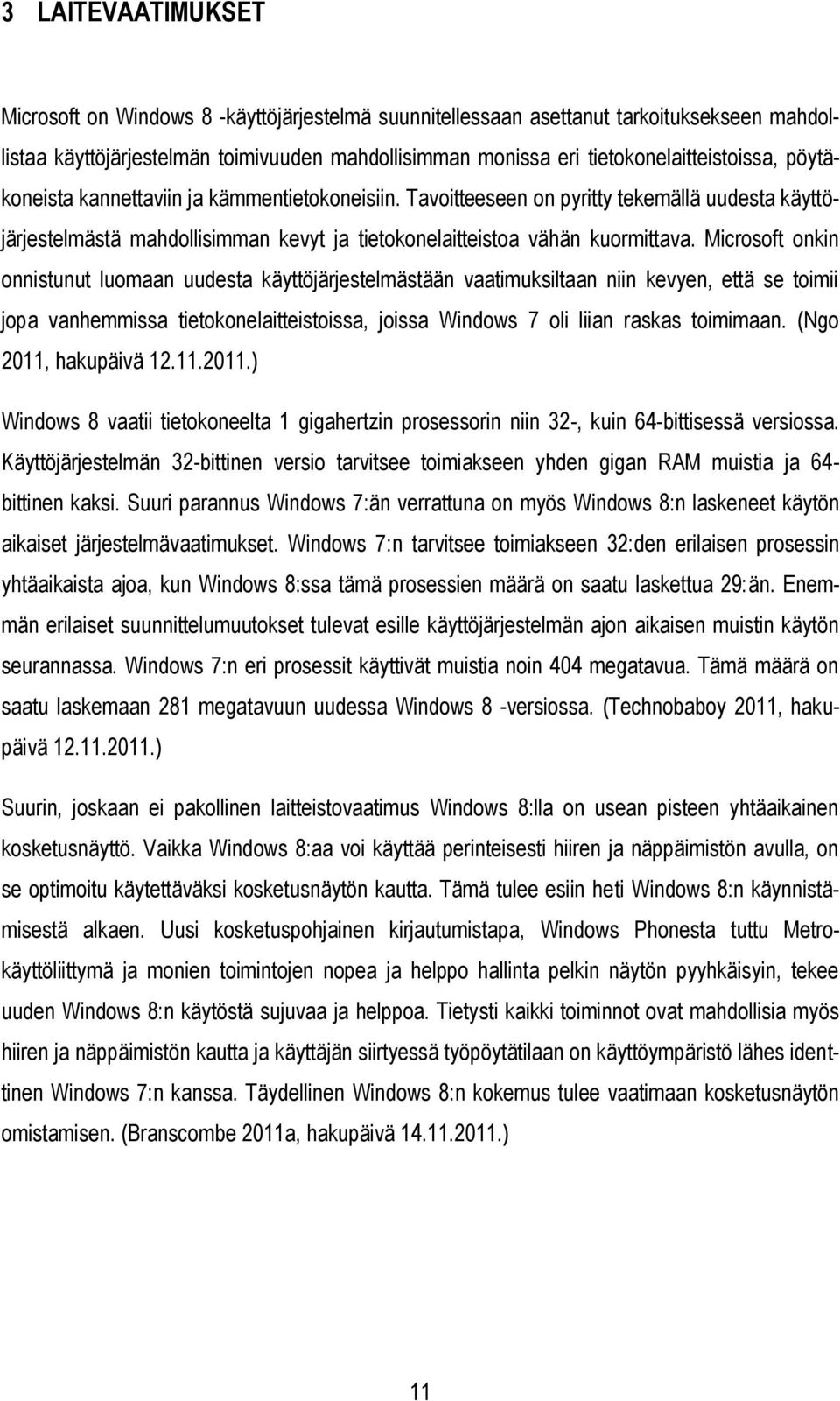 Tavoitteeseen on pyritty tekemällä uudesta käyttöjärjestelmästä mahdollisimman kevyt ja tietokonelaitteistoa vähän kuormittava.