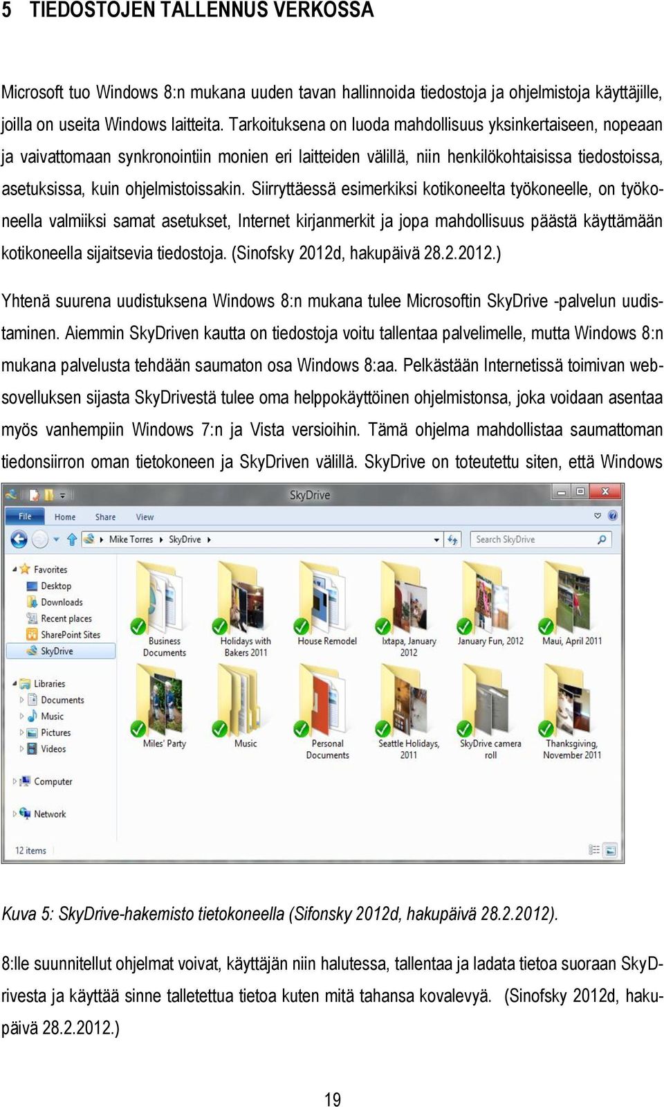 Siirryttäessä esimerkiksi kotikoneelta työkoneelle, on työkoneella valmiiksi samat asetukset, Internet kirjanmerkit ja jopa mahdollisuus päästä käyttämään kotikoneella sijaitsevia tiedostoja.