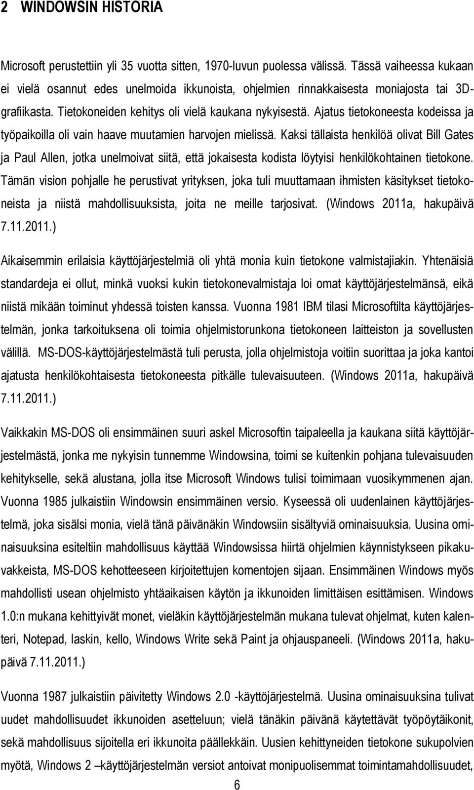 Ajatus tietokoneesta kodeissa ja työpaikoilla oli vain haave muutamien harvojen mielissä.