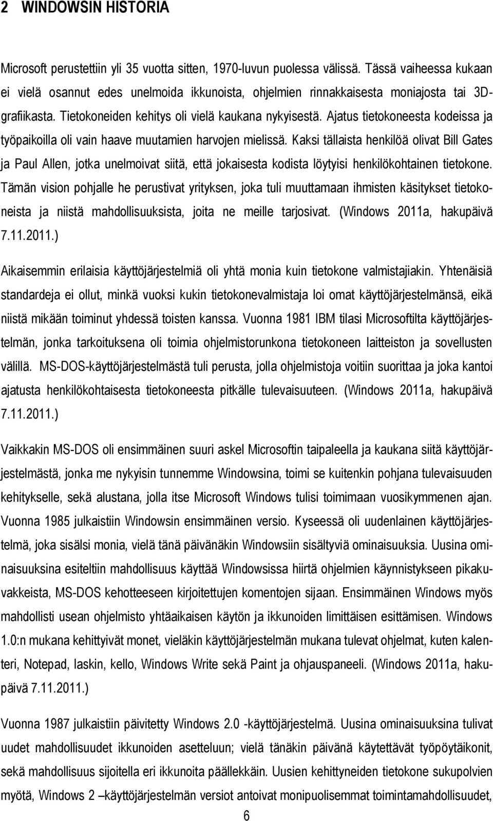 Ajatus tietokoneesta kodeissa ja työpaikoilla oli vain haave muutamien harvojen mielissä.