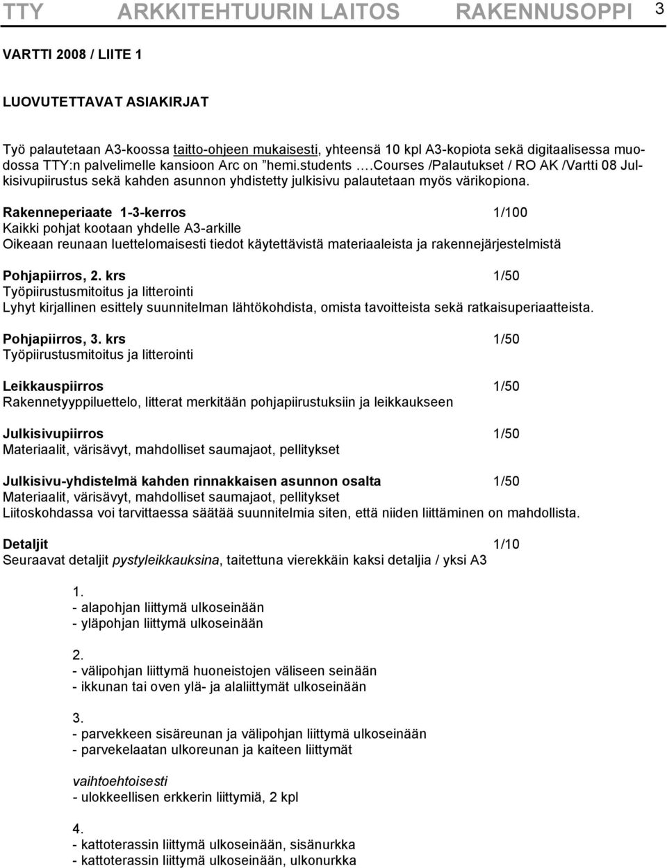 Rakenneperiaate 1-3-kerros 1/100 Kaikki pohjat kootaan yhdelle A3-arkille Oikeaan reunaan luettelomaisesti tiedot käytettävistä materiaaleista ja rakennejärjestelmistä Pohjapiirros, 2.