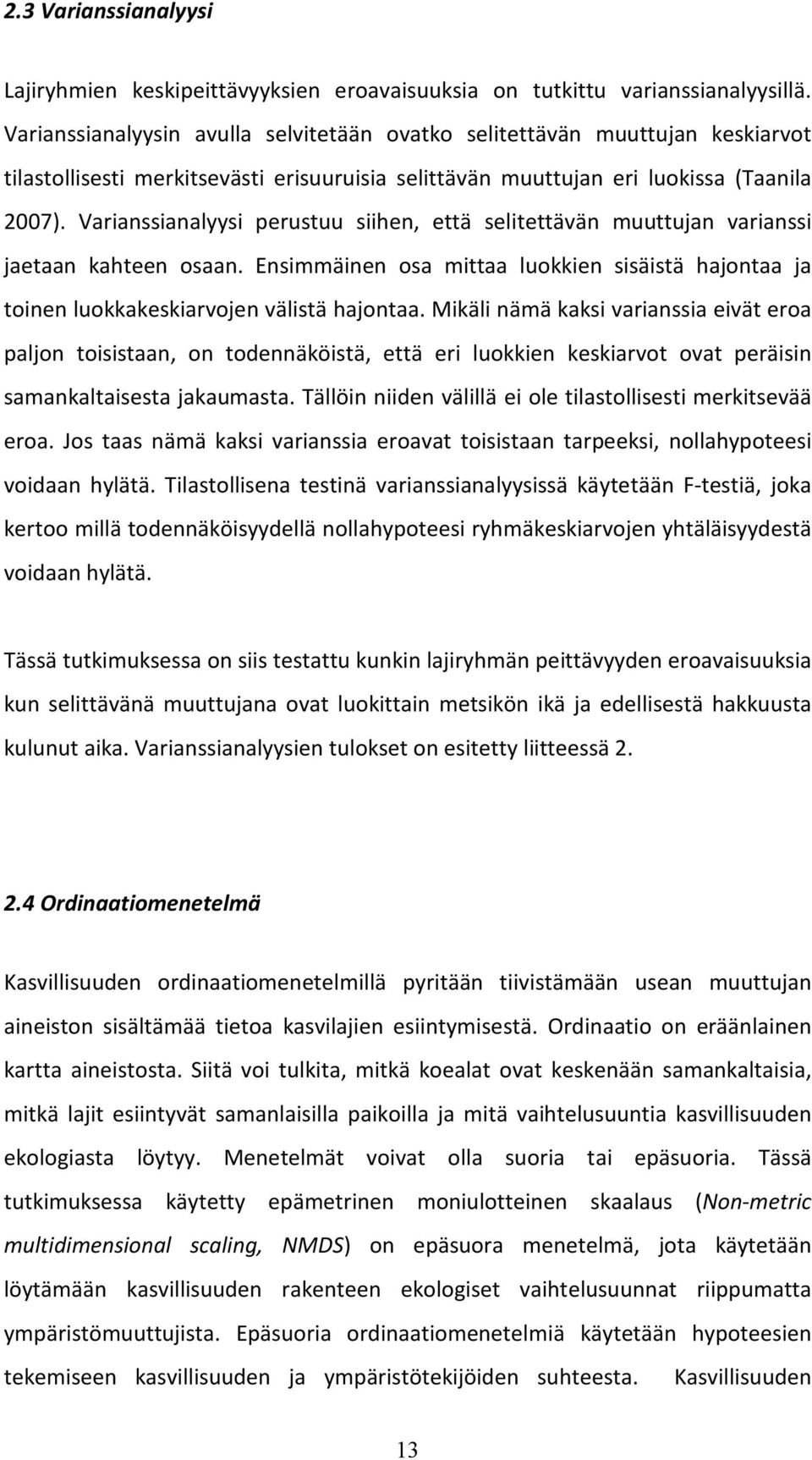 Varianssianalyysi perustuu siihen, että selitettävän muuttujan varianssi jaetaan kahteen osaan. Ensimmäinen osa mittaa luokkien sisäistä hajontaa ja toinen luokkakeskiarvojen välistä hajontaa.