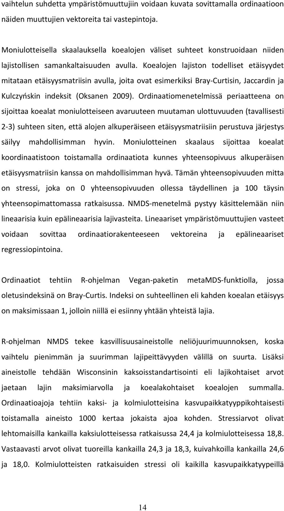 Koealojen lajiston todelliset etäisyydet mitataan etäisyysmatriisin avulla, joita ovat esimerkiksi Bray-Curtisin, Jaccardin ja Kulczyńskin indeksit (Oksanen 2009).