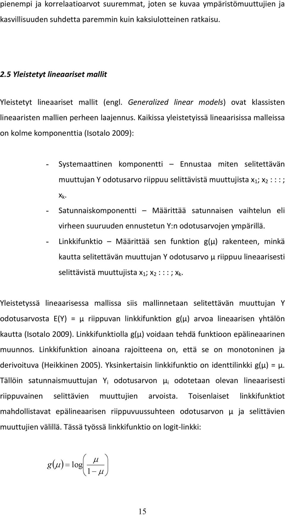 Kaikissa yleistetyissä lineaarisissa malleissa on kolme komponenttia (Isotalo 2009): - Systemaattinen komponentti Ennustaa miten selitettävän muuttujan Y odotusarvo riippuu selittävistä muuttujista x