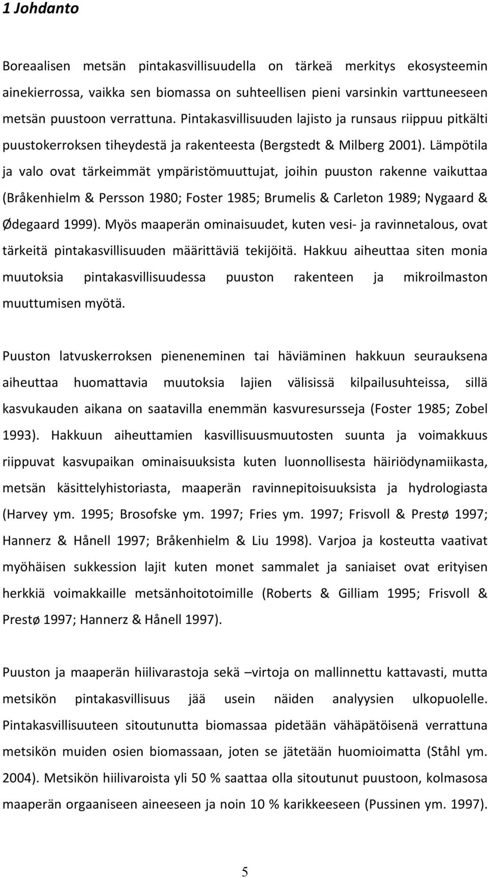 Lämpötila ja valo ovat tärkeimmät ympäristömuuttujat, joihin puuston rakenne vaikuttaa (Bråkenhielm & Persson 1980; Foster 1985; Brumelis & Carleton 1989; Nygaard & Ødegaard 1999).