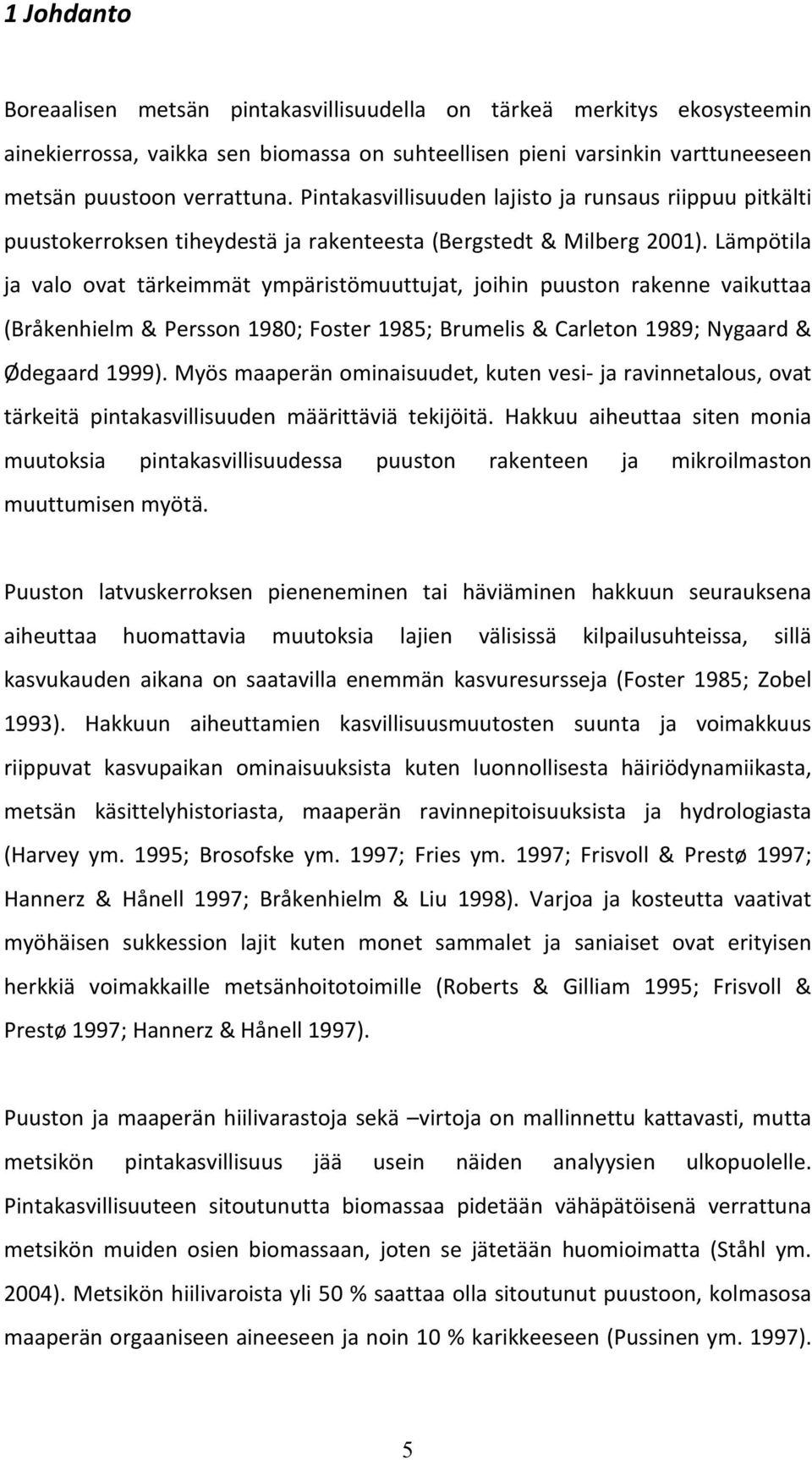 Lämpötila ja valo ovat tärkeimmät ympäristömuuttujat, joihin puuston rakenne vaikuttaa (Bråkenhielm & Persson 1980; Foster 1985; Brumelis & Carleton 1989; Nygaard & Ødegaard 1999).