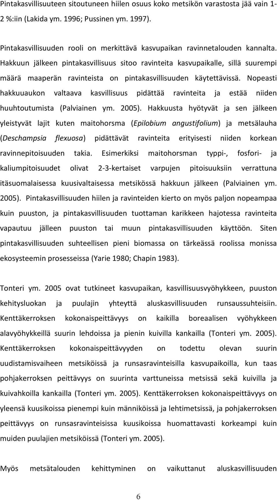 Hakkuun jälkeen pintakasvillisuus sitoo ravinteita kasvupaikalle, sillä suurempi määrä maaperän ravinteista on pintakasvillisuuden käytettävissä.