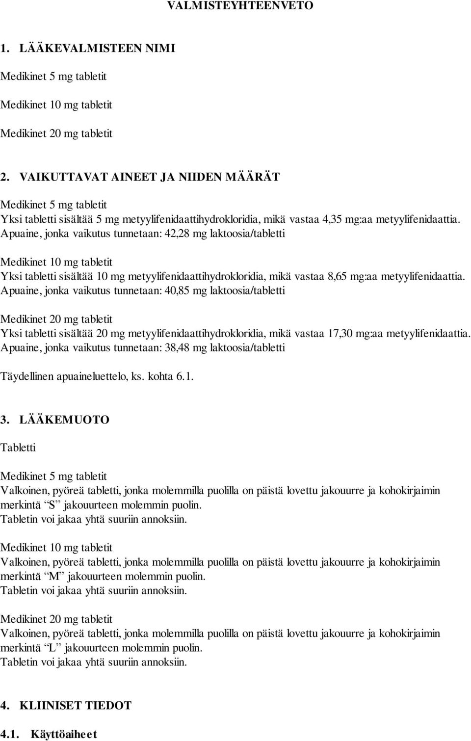 Apuaine, jonka vaikutus tunnetaan: 42,28 mg laktoosia/tabletti Medikinet 10 mg tabletit Yksi tabletti sisältää 10 mg metyylifenidaattihydrokloridia, mikä vastaa 8,65 mg:aa metyylifenidaattia.