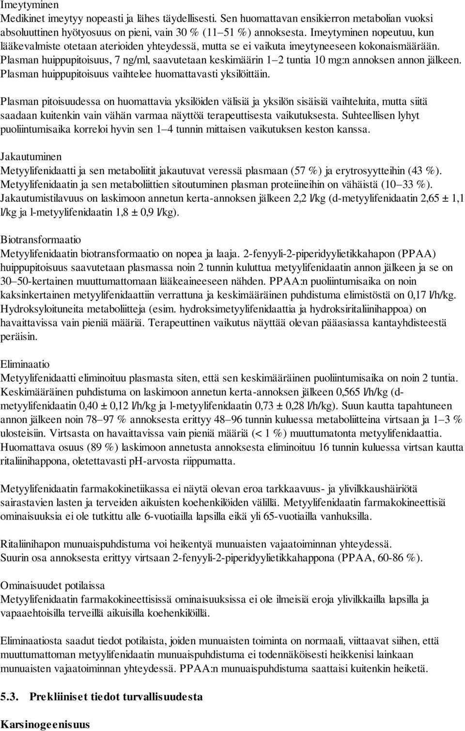 Plasman huippupitoisuus, 7 ng/ml, saavutetaan keskimäärin 1 2 tuntia 10 mg:n annoksen annon jälkeen. Plasman huippupitoisuus vaihtelee huomattavasti yksilöittäin.