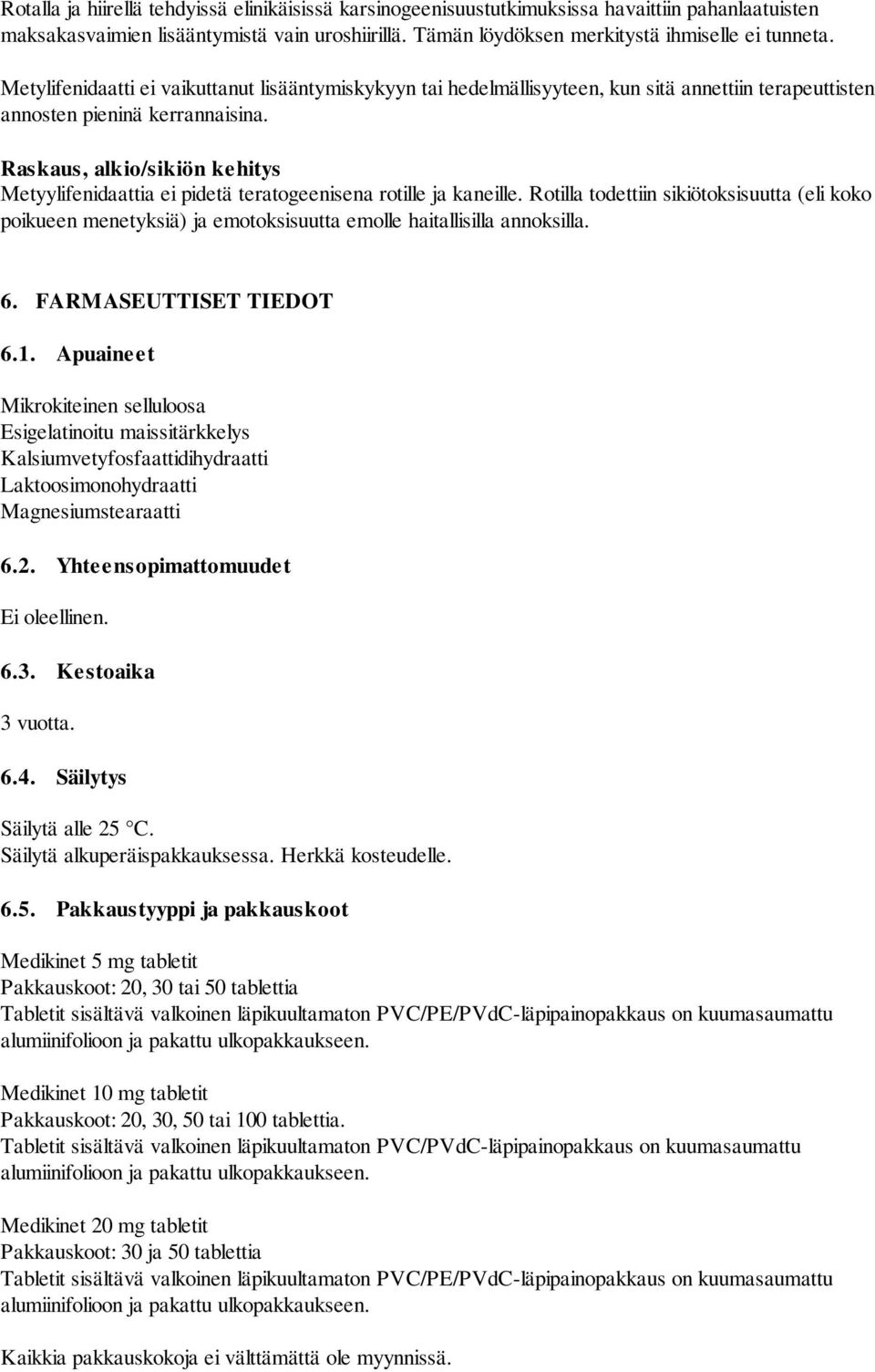 Raskaus, alkio/sikiön kehitys Metyylifenidaattia ei pidetä teratogeenisena rotille ja kaneille.