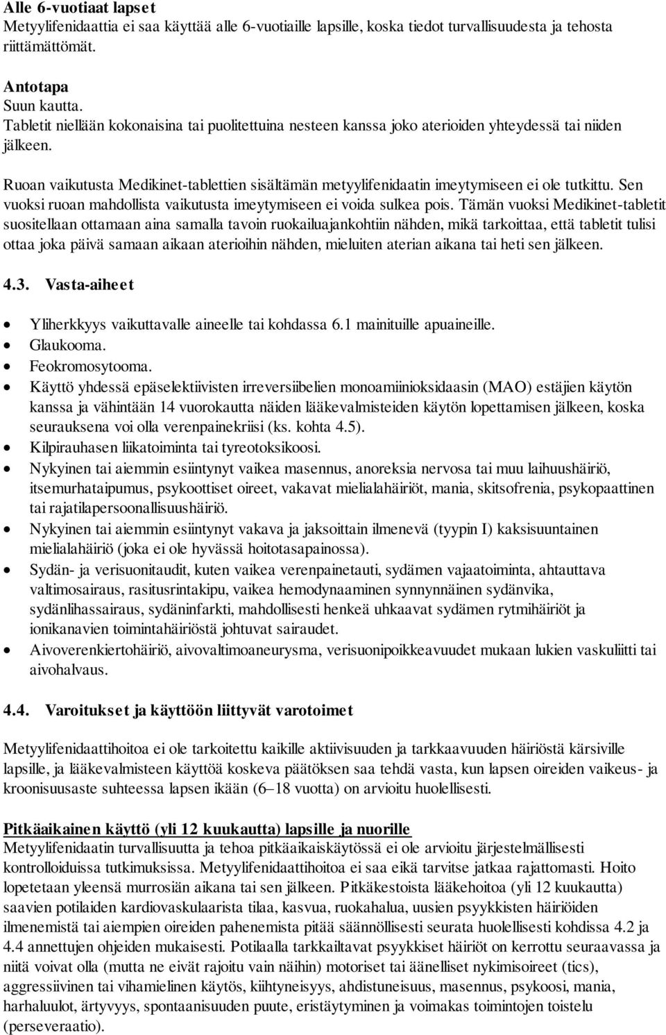 Ruoan vaikutusta Medikinet-tablettien sisältämän metyylifenidaatin imeytymiseen ei ole tutkittu. Sen vuoksi ruoan mahdollista vaikutusta imeytymiseen ei voida sulkea pois.