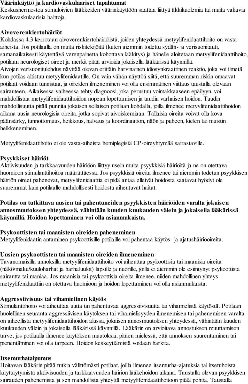 Jos potilaalla on muita riskitekijöitä (kuten aiemmin todettu sydän- ja verisuonitauti, samanaikaisesti käytettävä verenpainetta kohottava lääkitys) ja hänelle aloitetaan metyylifenidaattihoito,