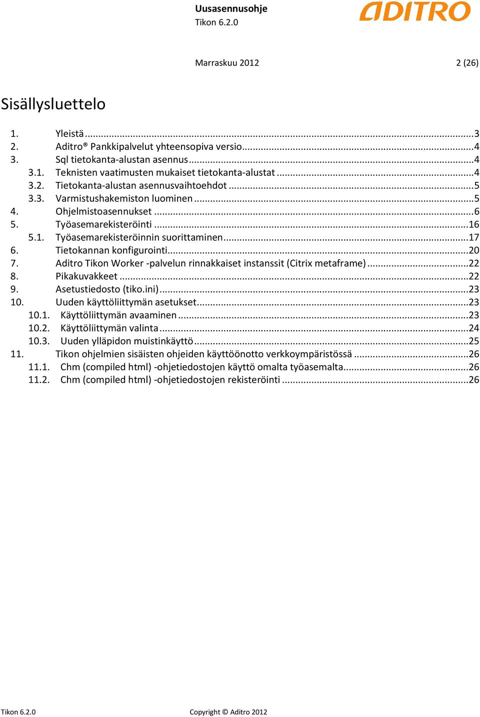 Tietokannan konfigurointi... 20 7. Aditro Tikon Worker -palvelun rinnakkaiset instanssit (Citrix metaframe)... 22 8. Pikakuvakkeet... 22 9. Asetustiedosto (tiko.ini)... 23 10.