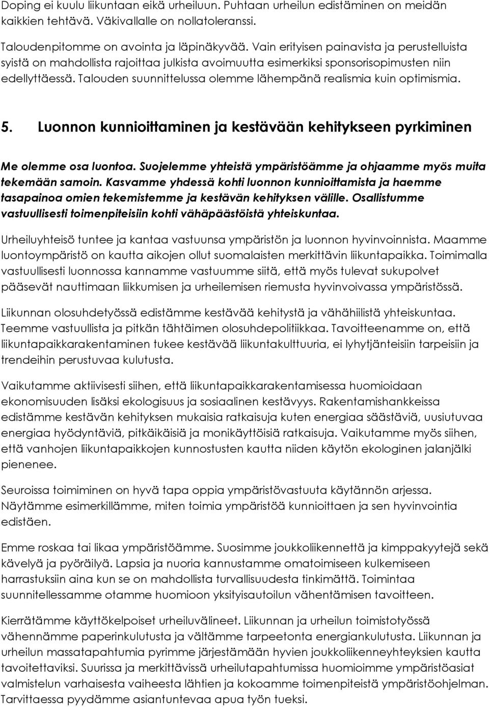 Talouden suunnittelussa olemme lähempänä realismia kuin optimismia. 5. Luonnon kunnioittaminen ja kestävään kehitykseen pyrkiminen Me olemme osa luontoa.