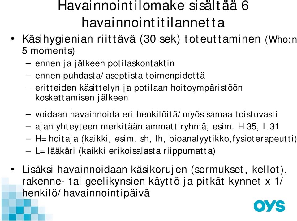 samaa toistuvasti ajan yhteyteen merkitään ammattiryhmä, esim. H 35, L 31 H= hoitaja (kaikki, esim.