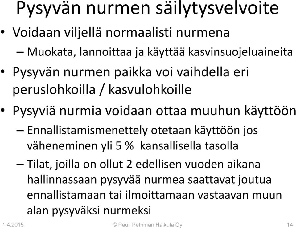 Ennallistamismenettely otetaan käyttöön jos väheneminen yli 5 % kansallisella tasolla Tilat, joilla on ollut 2 edellisen vuoden