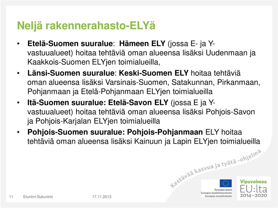 ELYjen toimialueilla Itä-Suomen suuralue: Etelä-Savon ELY (jossa E ja Y- vastuualueet) hoitaa tehtäviä oman alueensa lisäksi Pohjois-Savon ja Pohjois-Karjalan ELYjen