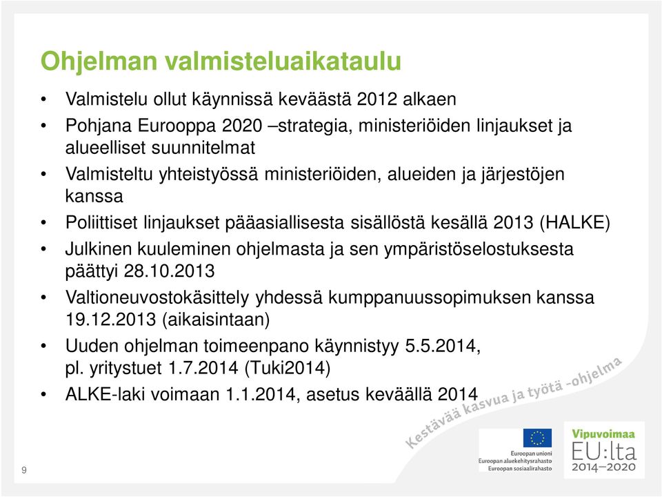 (HALKE) Julkinen kuuleminen ohjelmasta ja sen ympäristöselostuksesta päättyi 28.10.2013 Valtioneuvostokäsittely yhdessä kumppanuussopimuksen kanssa 19.