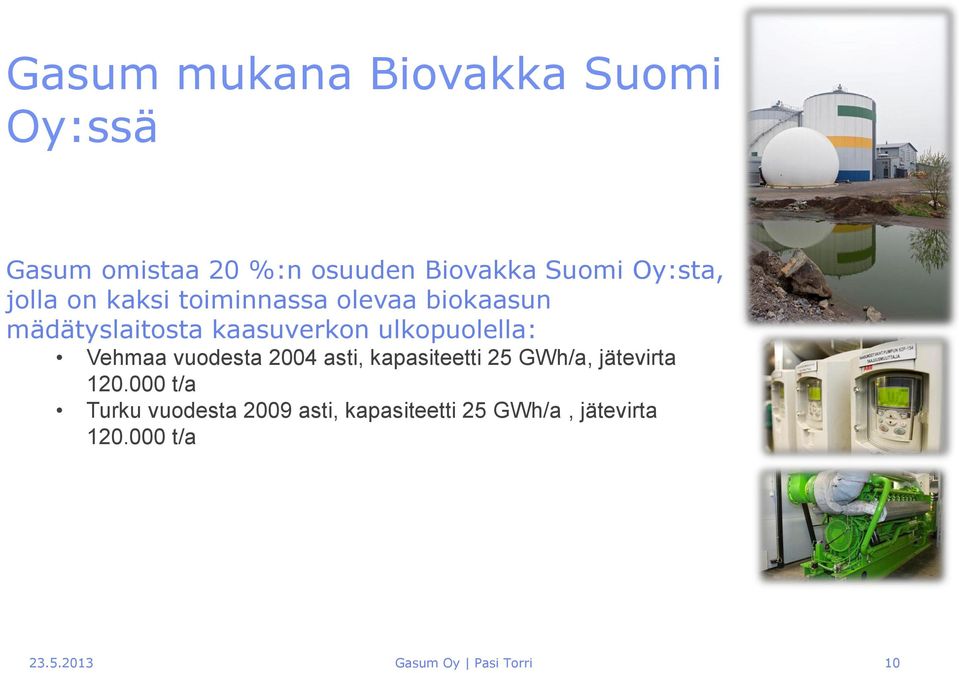 Vehmaa vuodesta 2004 asti, kapasiteetti 25 GWh/a, jätevirta 120.